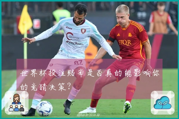 世界杯投注赔率是否真的能影响你的竞猜决策？
